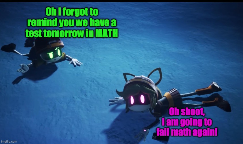 Math test | Oh I forgot to remind you we have a test tomorrow in MATH; Oh shoot, I am going to fail math again! | image tagged in murder drones | made w/ Imgflip meme maker