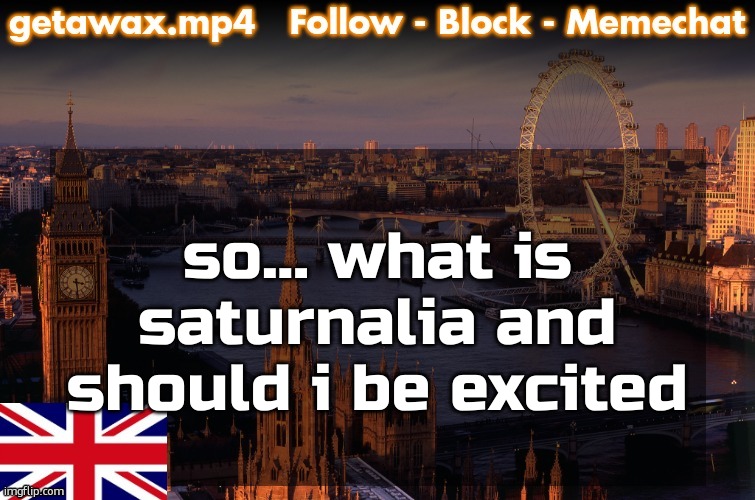 @darthswede @andrew @krewfam @ ser.puttingsworth @uhh whats the other owner again | so... what is saturnalia and should i be excited | image tagged in getawax london temp | made w/ Imgflip meme maker