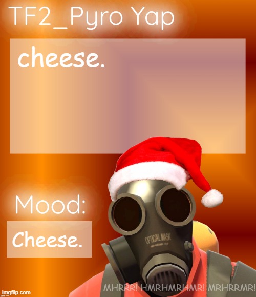 cheese | cheese. Cheese. | image tagged in festive tf2_pyro yap | made w/ Imgflip meme maker