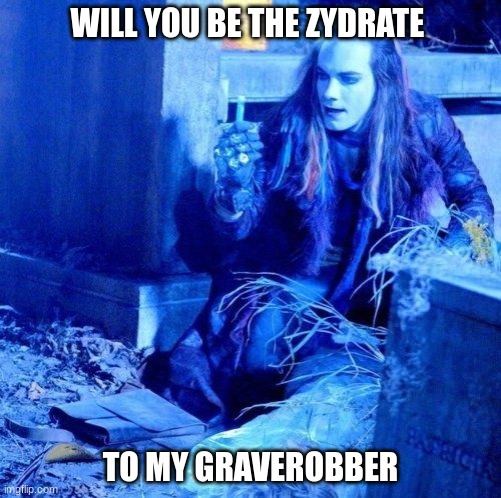 Look at the way he looks at the zydrate | WILL YOU BE THE ZYDRATE; TO MY GRAVEROBBER | image tagged in musical,horror | made w/ Imgflip meme maker