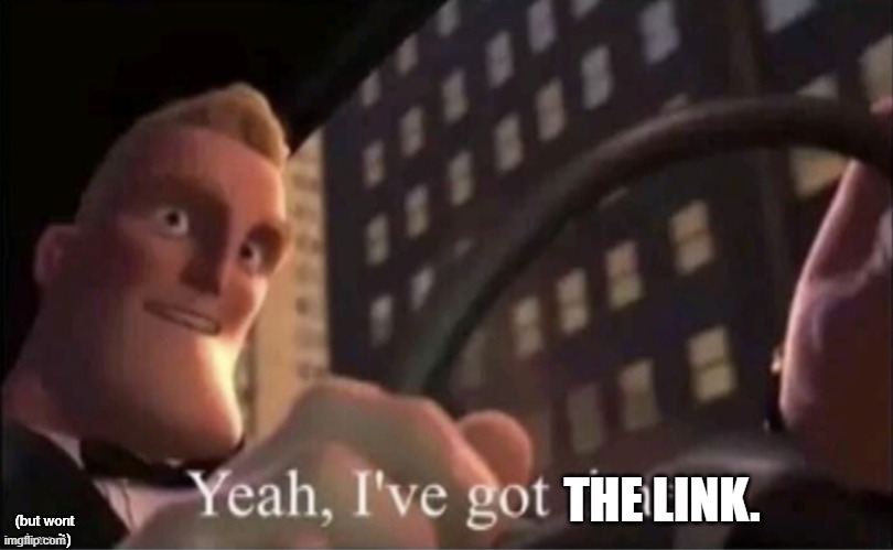 Yeah I’ve got time. | (but wont share it) THE LINK. | image tagged in yeah i ve got time | made w/ Imgflip meme maker