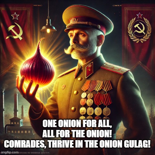 Onion Comrade | ONE ONION FOR ALL, ALL FOR THE ONION!
COMRADES, THRIVE IN THE ONION GULAG! | image tagged in onion,gulag,community | made w/ Imgflip meme maker