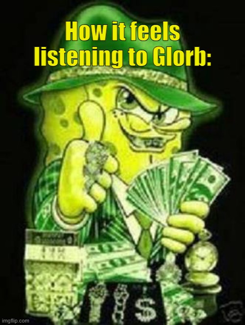 Glorb | How it feels listening to Glorb: | made w/ Imgflip meme maker