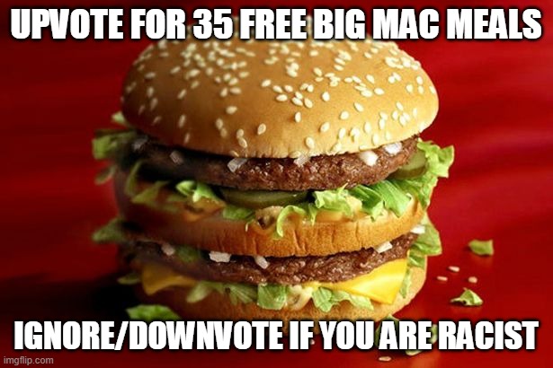 Everyone's doing this nowadays... | UPVOTE FOR 35 FREE BIG MAC MEALS; IGNORE/DOWNVOTE IF YOU ARE RACIST | image tagged in big mac,mcdonalds,racism | made w/ Imgflip meme maker