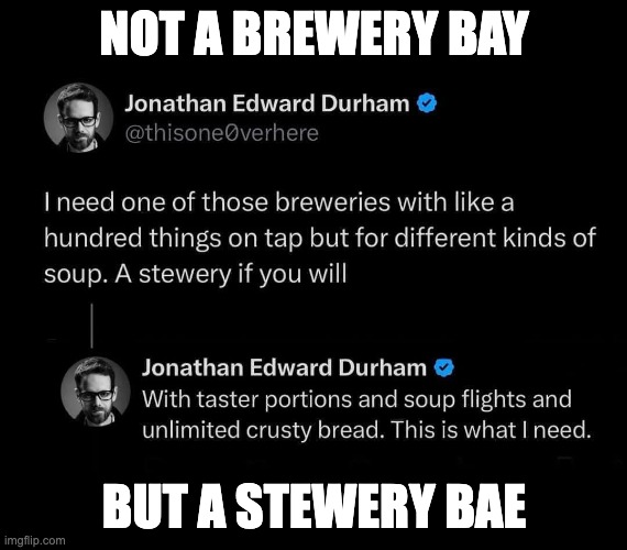 Brewery Bay vs Stewery Bae | NOT A BREWERY BAY; BUT A STEWERY BAE | image tagged in meal,beer | made w/ Imgflip meme maker