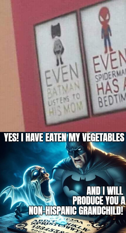 YES! I HAVE EATEN MY VEGETABLES; AND I WILL 
PRODUCE YOU A NON-HISPANIC GRANDCHILD! | image tagged in batman,dark humor,nsfw,funny | made w/ Imgflip meme maker