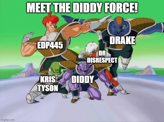 diddy force | MEET THE DIDDY FORCE! DRAKE; EDP445; DR DISRESPECT; DIDDY; KRIS TYSON | image tagged in ginyu force,funny,dbz,anime,stop reading the tags | made w/ Imgflip meme maker