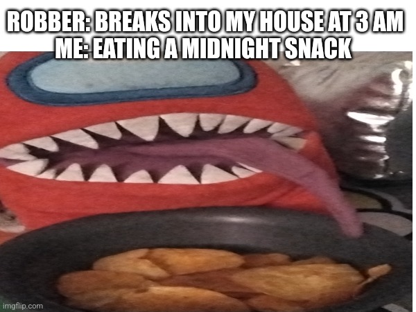 Snack | ROBBER: BREAKS INTO MY HOUSE AT 3 AM
ME: EATING A MIDNIGHT SNACK | image tagged in snack,midnight,delicious,chips,wow this is garbage you actually like this | made w/ Imgflip meme maker