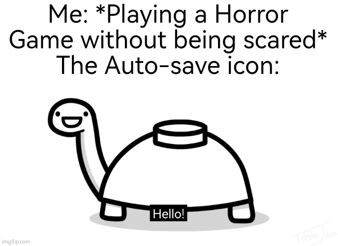 AAAAAAHHH!!! | Me: *Playing a Horror Game without being scared*
The Auto-save icon: | image tagged in memes,horror game,autosave | made w/ Imgflip meme maker