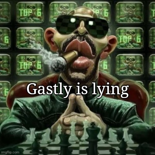 Do NOT fall for his tomfoolery. | Gastly is lying | image tagged in andrew tate cigar | made w/ Imgflip meme maker