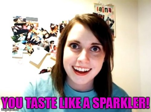 Overly Attached Girlfriend Meme | YOU TASTE LIKE A SPARKLER! | image tagged in memes,overly attached girlfriend | made w/ Imgflip meme maker