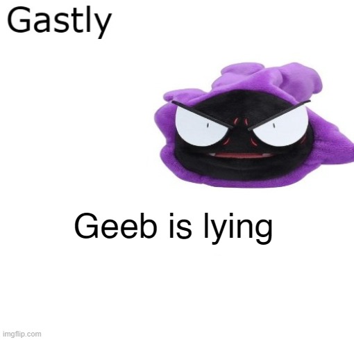 Gastly | Geeb is lying | image tagged in gastly | made w/ Imgflip meme maker