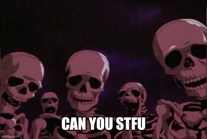 Berserk skeleton | CAN YOU STFU | image tagged in berserk skeleton | made w/ Imgflip meme maker