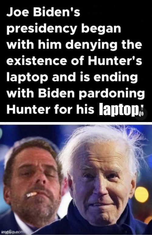 Biden presidency begins and ends with Laptop | laptop | image tagged in joe biden,hunter biden,pump and skid laptop | made w/ Imgflip meme maker