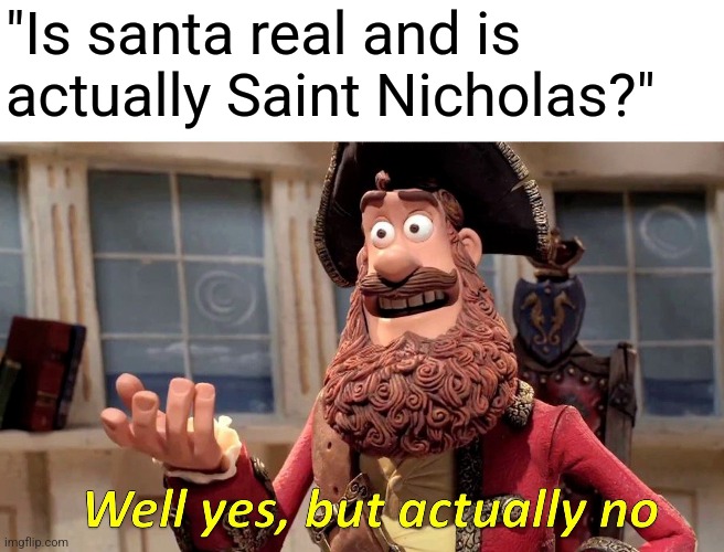 Well Yes, But Actually No Meme | "Is santa real and is actually Saint Nicholas?" | image tagged in memes,well yes but actually no | made w/ Imgflip meme maker