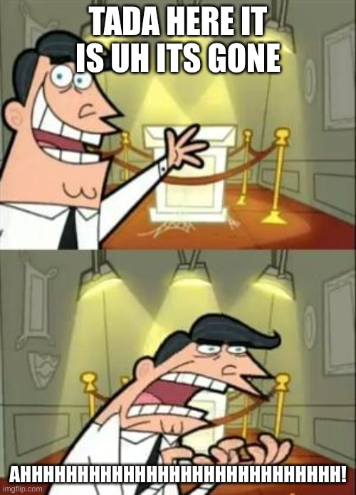 Buhhh | TADA HERE IT IS UH ITS GONE; AHHHHHHHHHHHHHHHHHHHHHHHHHHHH! | image tagged in memes,this is where i'd put my trophy if i had one | made w/ Imgflip meme maker