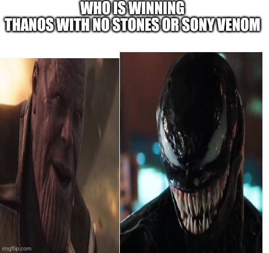 THANOS WITH NO STONES OR SONY VENOM | WHO IS WINNING

THANOS WITH NO STONES OR SONY VENOM | image tagged in venom,marvel | made w/ Imgflip meme maker