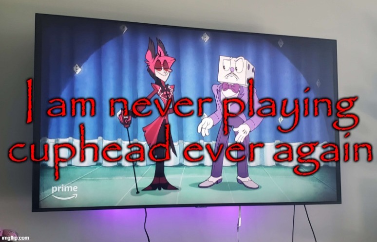 I will not play cuphead again | image tagged in i will not play cuphead again | made w/ Imgflip meme maker