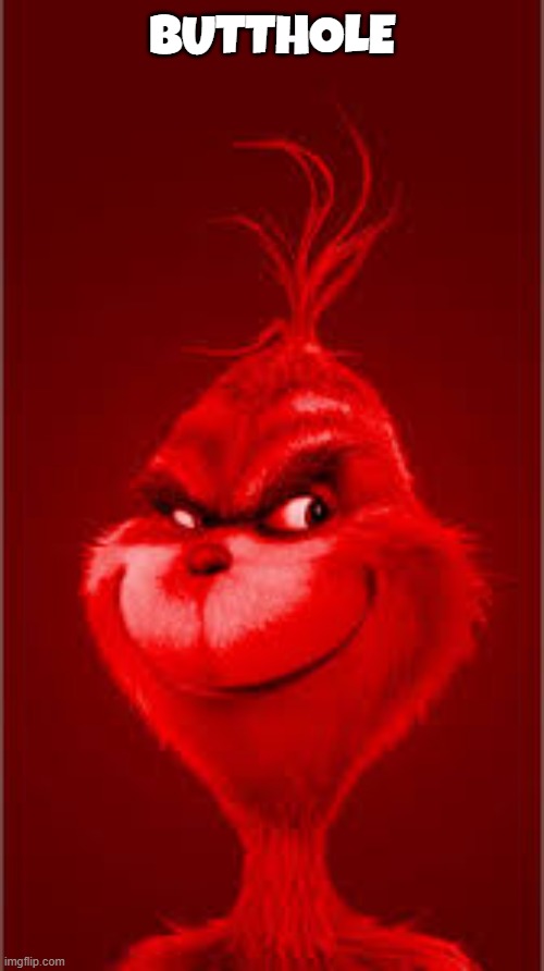 Red Grinch | BUTTHOLE | image tagged in red grinch | made w/ Imgflip meme maker