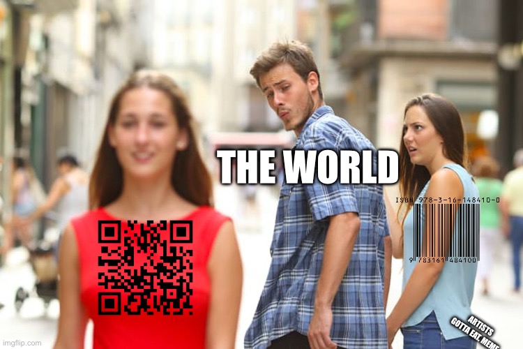 QR code vs Barcode | THE WORLD; ARTISTS GOTTA EAT. MEME | image tagged in memes,distracted boyfriend | made w/ Imgflip meme maker