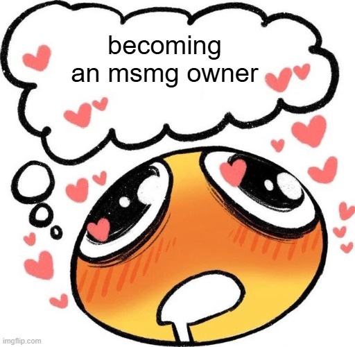 Dreaming Drooling Emoji | becoming an msmg owner | image tagged in dreaming drooling emoji | made w/ Imgflip meme maker