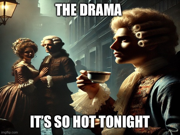 Baroque Drama | THE DRAMA; IT’S SO HOT TONIGHT | image tagged in coffee,dark mode,coffee cup,ai generated | made w/ Imgflip meme maker