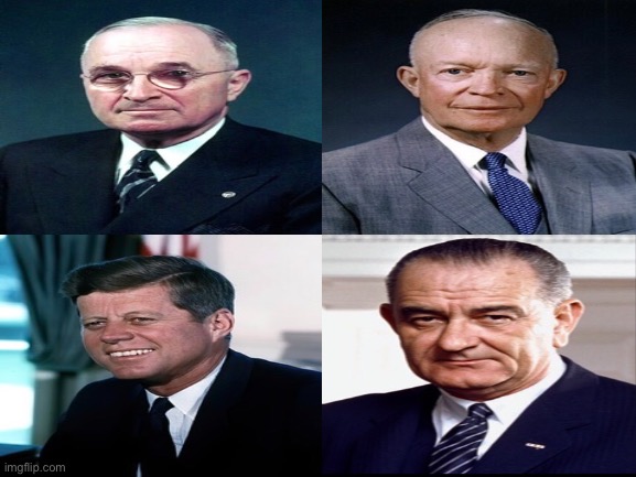 U.S. Presidents Harry S. Truman, Dwight D. Eisenhower, John F. Kennedy, and Lyndon B. Johnson :) | made w/ Imgflip meme maker