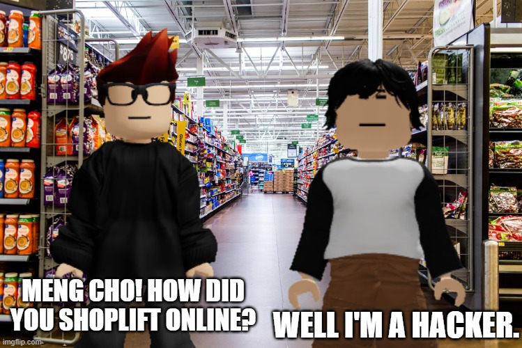 L Meng Cho | MENG CHO! HOW DID YOU SHOPLIFT ONLINE? WELL I'M A HACKER. | image tagged in meng cho,mc,cribmart,memes,shoplifting,online | made w/ Imgflip meme maker