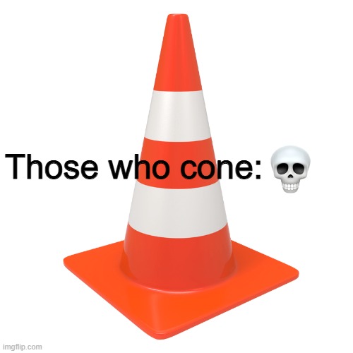 *skull* | Those who cone: | made w/ Imgflip meme maker