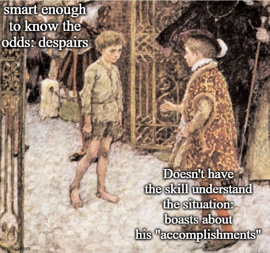 smart enough to know the odds: despairs Doesn't have the skill understand the situation: boasts about his "accomplishments" | made w/ Imgflip meme maker