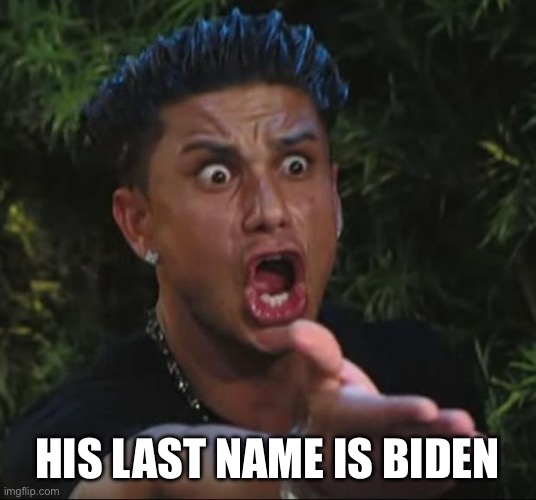 DJ Pauly D Meme | HIS LAST NAME IS BIDEN | image tagged in memes,dj pauly d | made w/ Imgflip meme maker