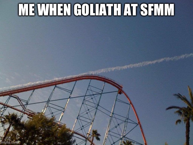 rocket roller coaster | ME WHEN GOLIATH AT SFMM | made w/ Imgflip meme maker