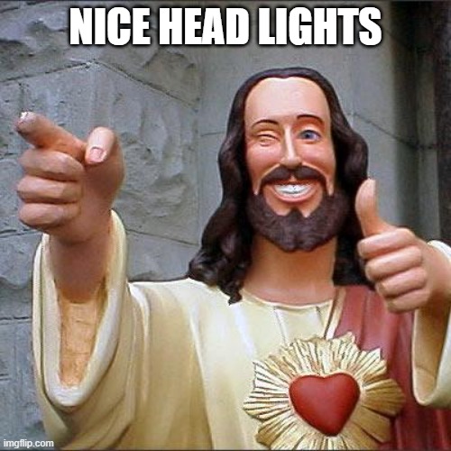 Buddy Christ Meme | NICE HEAD LIGHTS | image tagged in memes,buddy christ | made w/ Imgflip meme maker