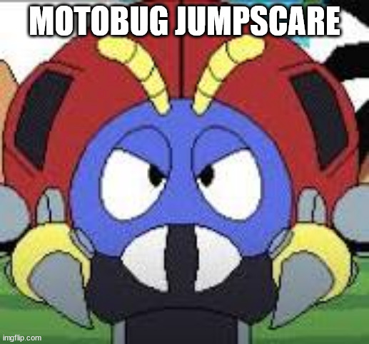 MOTOBUG JUMPSCARE | made w/ Imgflip meme maker