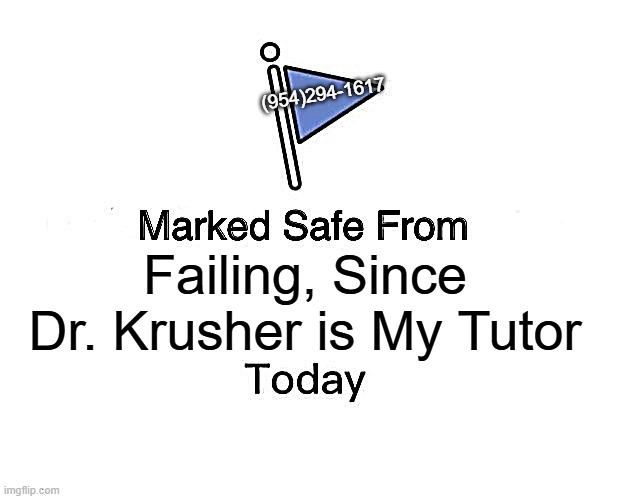 Marked Safe From | (954)294-1617; Failing, Since Dr. Krusher is My Tutor | image tagged in memes,marked safe from | made w/ Imgflip meme maker