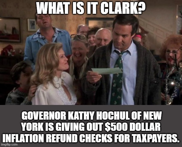 The Gift that Keeps Giving | WHAT IS IT CLARK? GOVERNOR KATHY HOCHUL OF NEW YORK IS GIVING OUT $500 DOLLAR INFLATION REFUND CHECKS FOR TAXPAYERS. | image tagged in the gift that keeps giving,democrats,inflation,new york | made w/ Imgflip meme maker