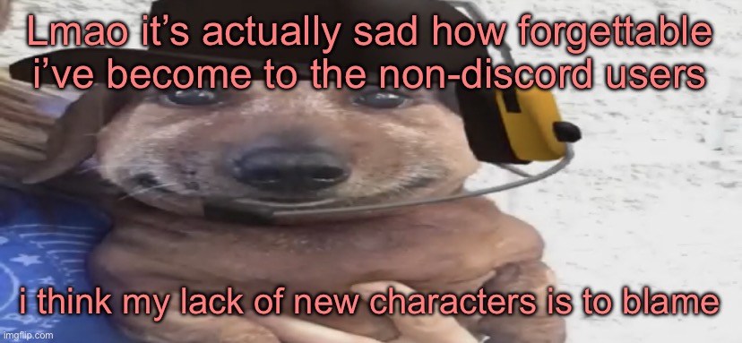 making a new character rn btw | Lmao it’s actually sad how forgettable i’ve become to the non-discord users; i think my lack of new characters is to blame | image tagged in chucklenuts | made w/ Imgflip meme maker