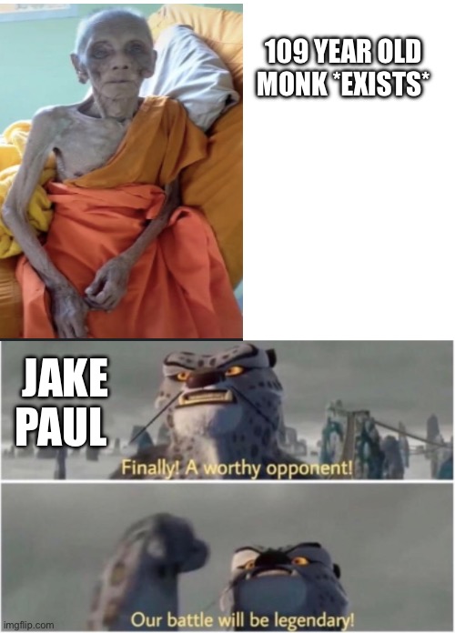 Jake Paul needs to fight people his age ? | 109 YEAR OLD MONK *EXISTS*; JAKE PAUL | image tagged in finally a worthy opponent | made w/ Imgflip meme maker