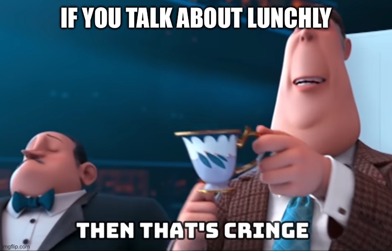 IF YOU TALK ABOUT LUNCHLY | made w/ Imgflip meme maker