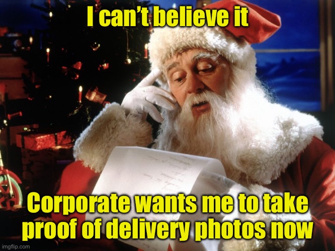 Proof of delivery | I can’t believe it; Corporate wants me to take proof of delivery photos now | image tagged in waiters letter to santa,delivery,proof | made w/ Imgflip meme maker