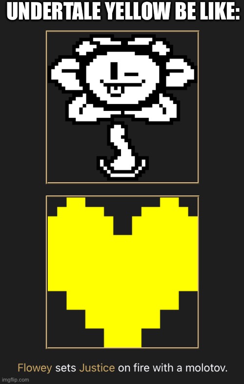 No explanation needed | UNDERTALE YELLOW BE LIKE: | image tagged in undertale yellow,clover,flowey | made w/ Imgflip meme maker