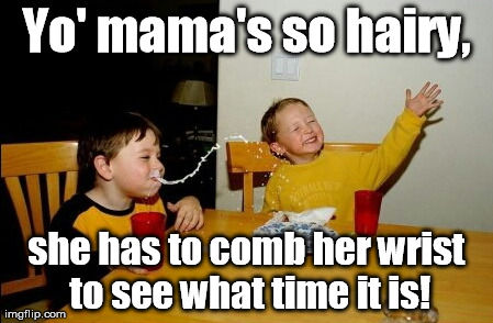 Did you ever see "Harry & The Hendersons"? | Yo' mama's so hairy, she has to comb her wrist to see what time it is! | image tagged in memes,yo mamas so fat | made w/ Imgflip meme maker