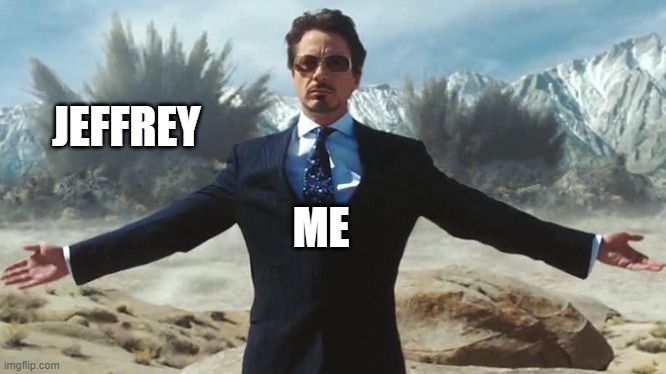 TONY STARK EXPLOSIONS | ME JEFFREY | image tagged in tony stark explosions | made w/ Imgflip meme maker