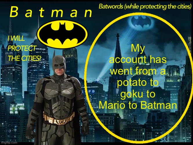 bruh | My account has went from a potato to goku to Mario to Batman | image tagged in batman announcement template 2 | made w/ Imgflip meme maker