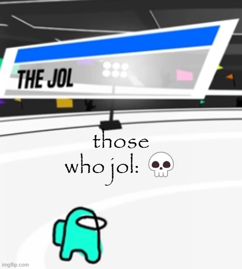 the jol | those who jol: 💀 | image tagged in the jol | made w/ Imgflip meme maker