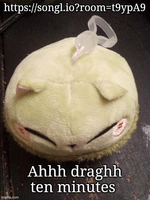 MonMon | https://songl.io?room=t9ypA9; Ahhh draghh ten minutes | image tagged in monmon | made w/ Imgflip meme maker