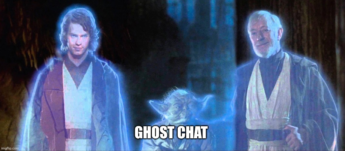 Dead people only | GHOST CHAT | image tagged in star wars force ghosts | made w/ Imgflip meme maker