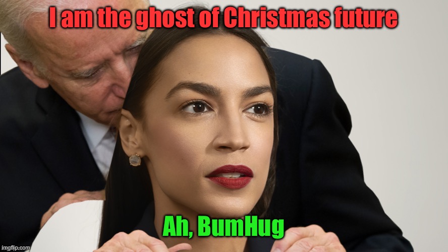 Joe Biden sniffing AOC | I am the ghost of Christmas future; Ah, BumHug | image tagged in joe biden sniffing aoc | made w/ Imgflip meme maker