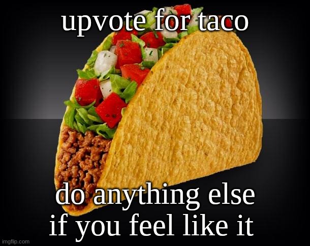 I wonder if AUB will throw a hissy fit | upvote for taco; do anything else if you feel like it | image tagged in taco | made w/ Imgflip meme maker