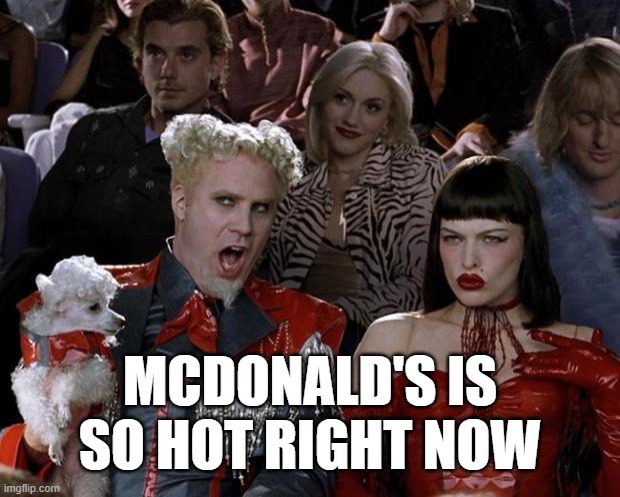 McDonald's is Happenin' '24 | MCDONALD'S IS SO HOT RIGHT NOW | image tagged in memes,mugatu so hot right now,mcdonalds | made w/ Imgflip meme maker